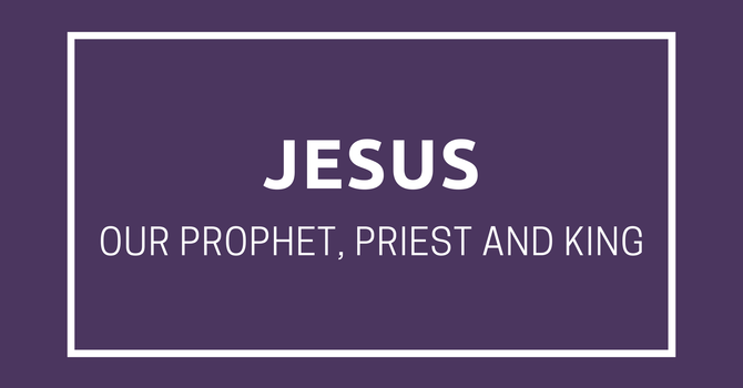 Jesus our Prophet, Priest and King
