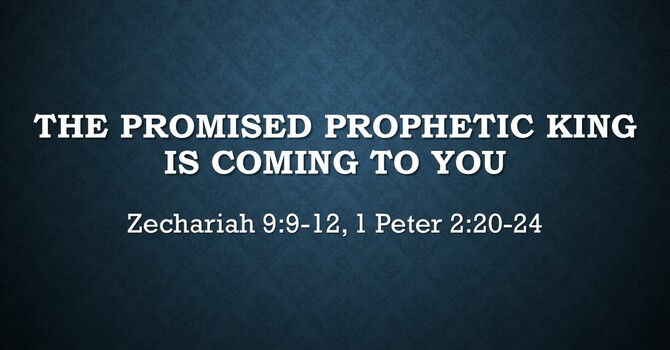The Promised Prophetic King Is Coming To You