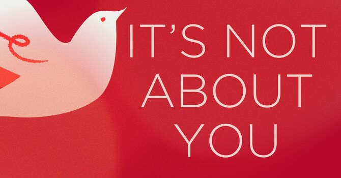 It's Not About You
