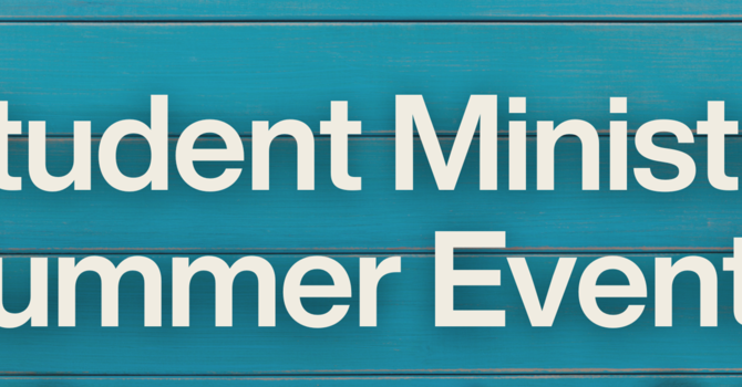 Student Ministries Summer Events