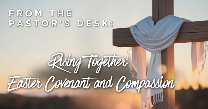 Rising Together: Easter Covenant and Compassion