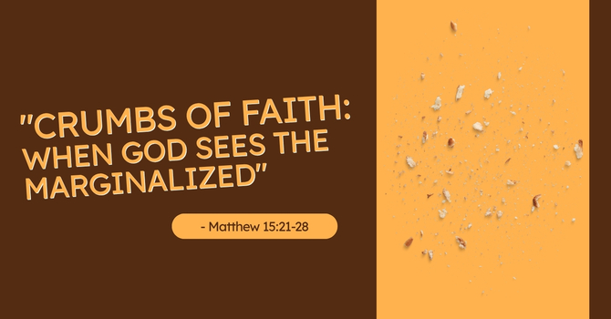 "Crumbs of Faith: When God Sees the Marginalized"