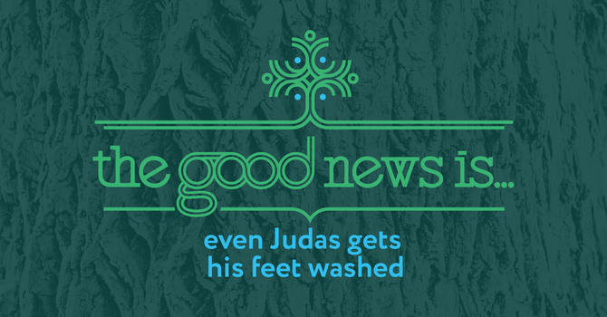 The good news is...even Judas gets his feet washed