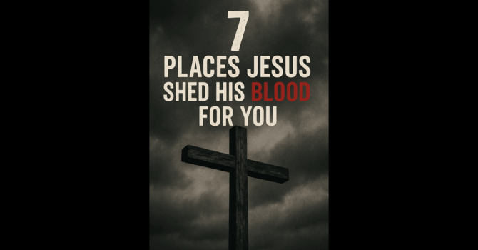 7 Places Jesus Shed His Blood For You