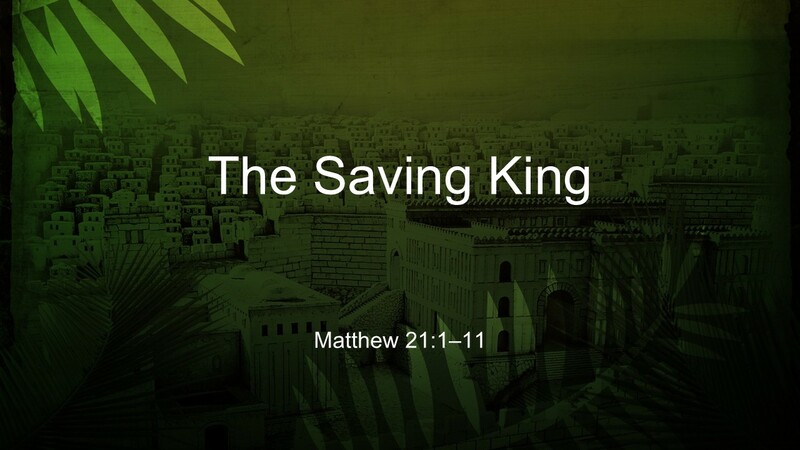 Palm Sunday - The Saving King