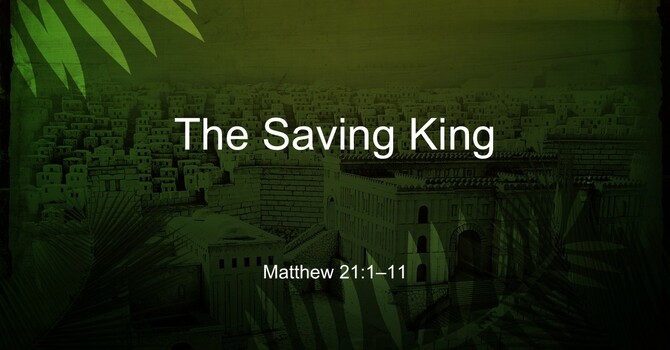 Palm Sunday - The Saving King