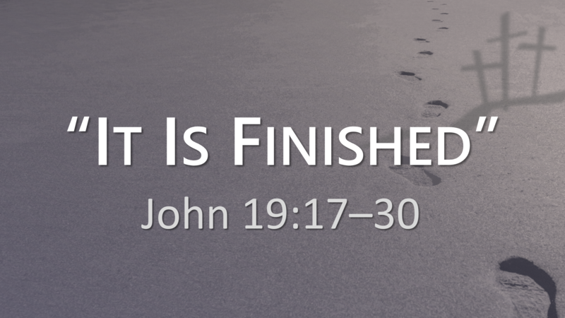 Good Friday Sermon... "It is Finished"