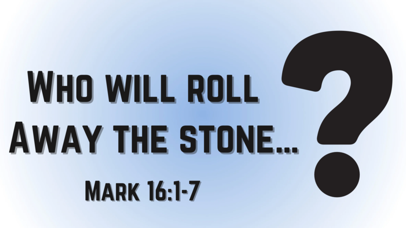 Who Will Roll Away The Stone...?