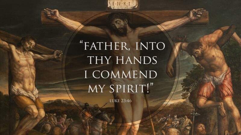 “Father, Into Your Hands I Commit My Spirit”