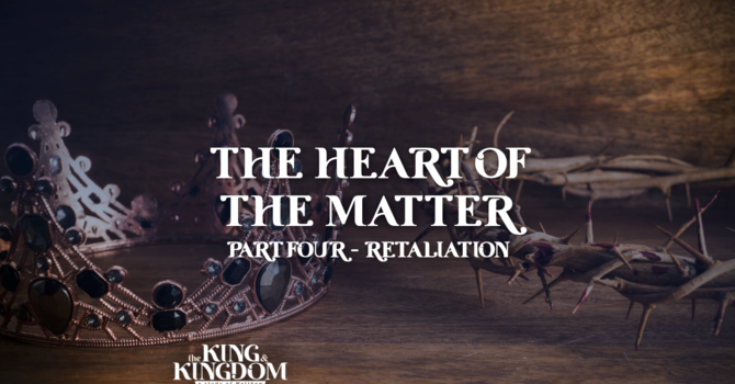 The Heart of the Matter | Part 4: Retaliation