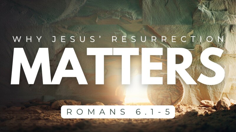 Why Jesus' Resurrection Matters