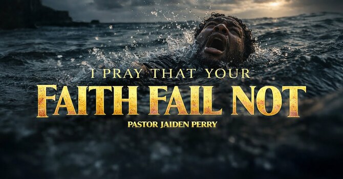 I PRAY THAT YOUR FAITH FAIL NOT, PART I | SERMON | 3.28.26
