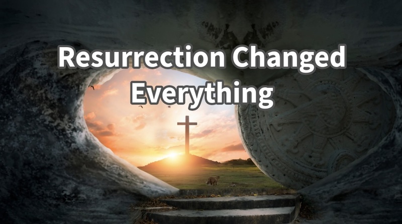 "Resurrection Changed Everything"