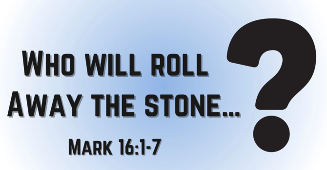 Who Will Roll Away The Stone...?