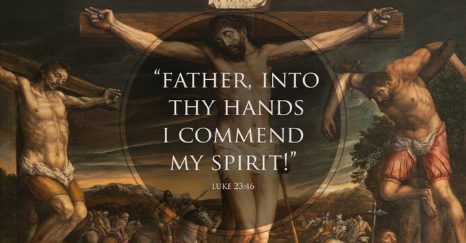 “Father, Into Your Hands I Commit My Spirit”