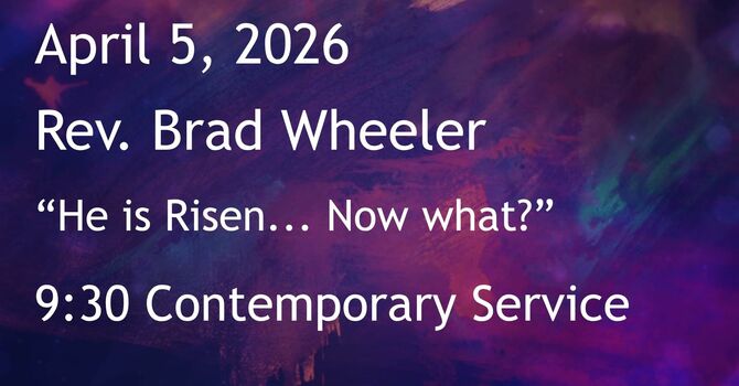 4-5-2026: “He is Risen... Now what?”  - 9:30 Contemporary service