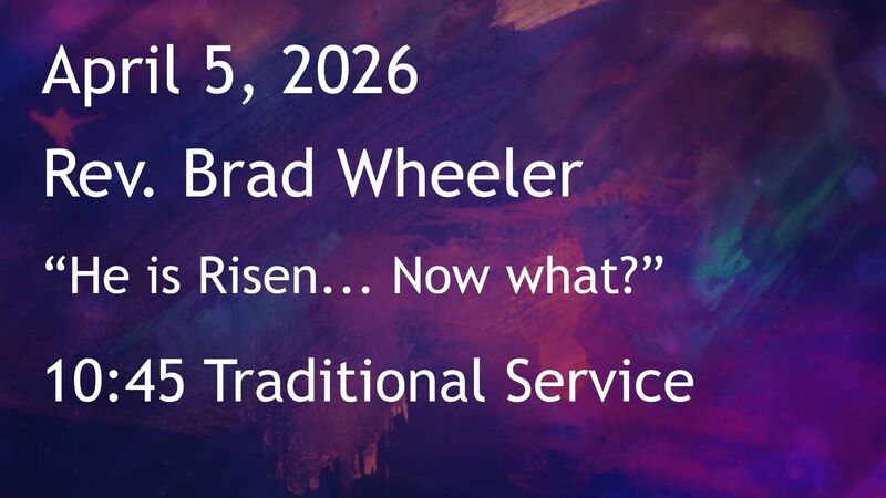 4-5-2026: “He is Risen... Now what?”  - 10:45 Traditional service