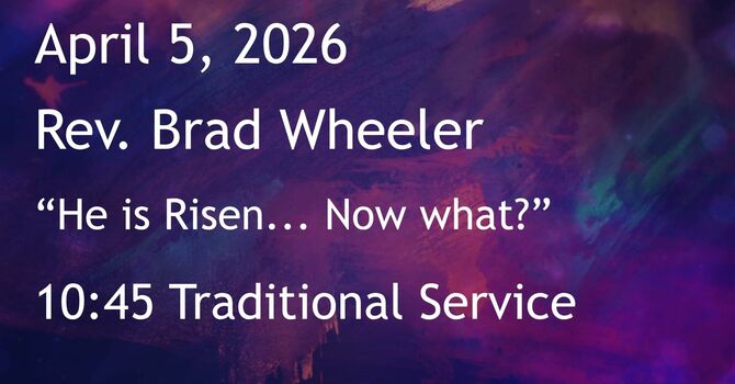 4-5-2026: “He is Risen... Now what?”  - 10:45 Traditional service
