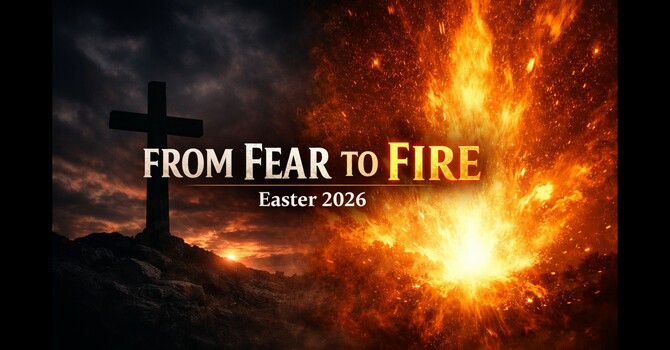 From Fear to Fire Part 2 (Easter Sunday)