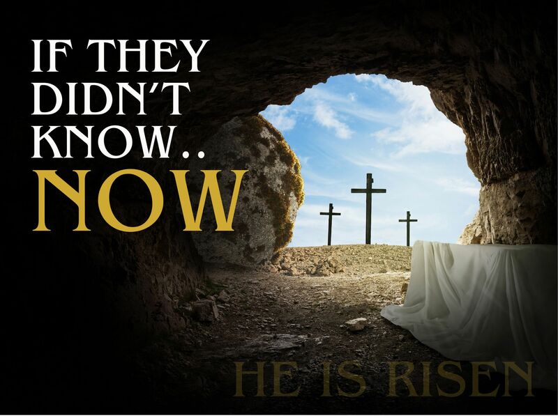 If They Didn't Know Now He Is Risen