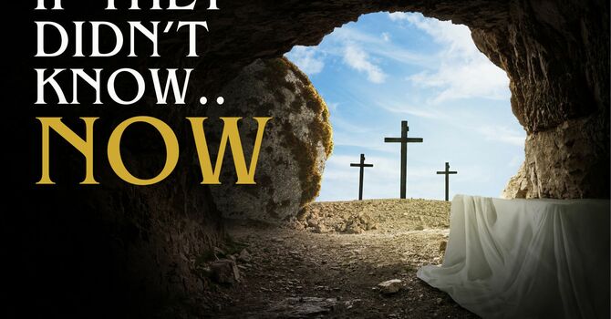 If They Didn't Know Now He Is Risen