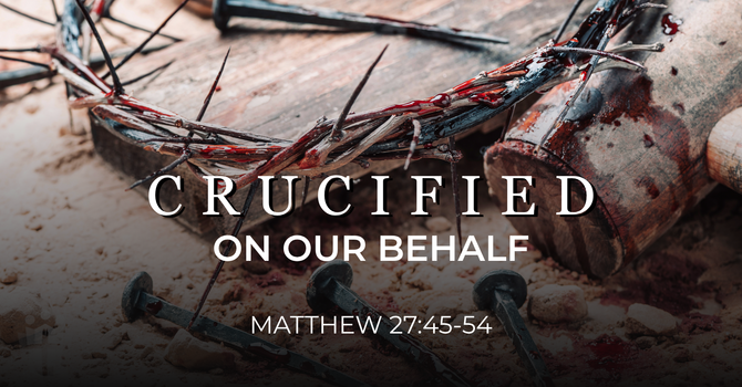 Crucified: On Our Behalf