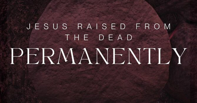 Jesus Raised from the Dead. Permanently.