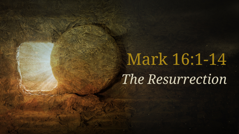Mark 16:1-14, The Resurrection
