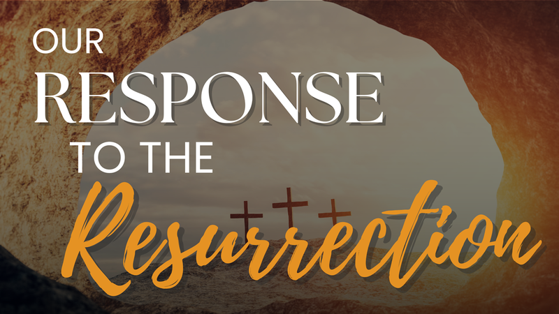 Our Response to the Resurrection