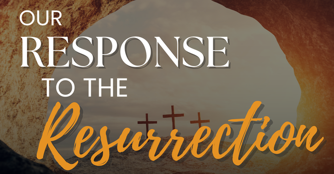Our Response to the Resurrection