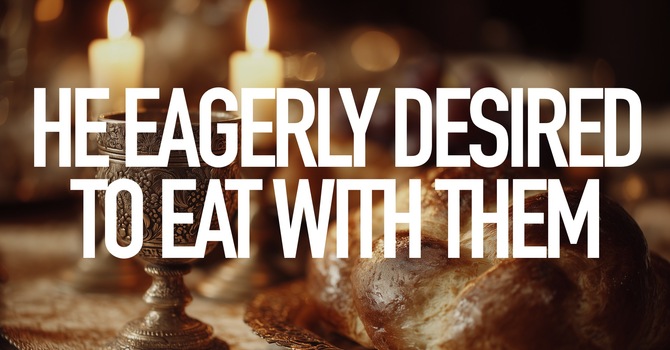 He Eagerly Desired To Eat With Them