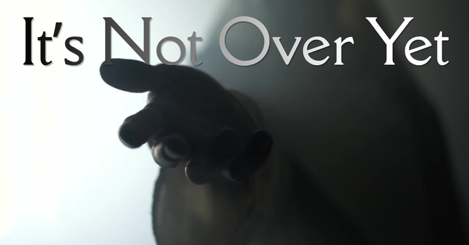 It's Not Over Yet