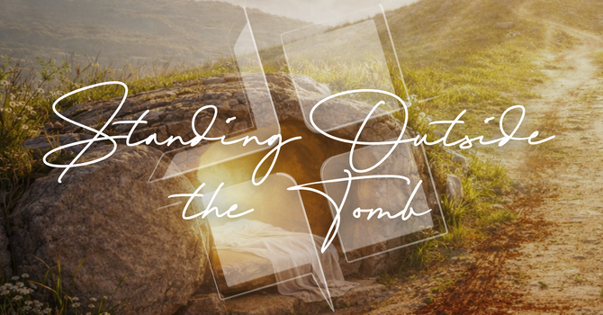 Standing Outside the Tomb