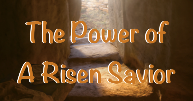 The Power of A Risen Savior