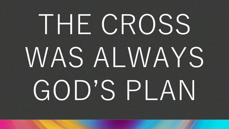 The Cross Was Always God's Plan