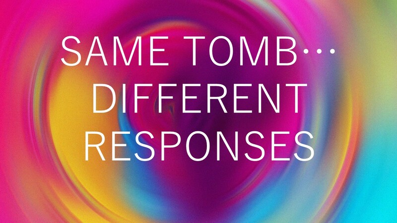 Same Tomb...Different Responses