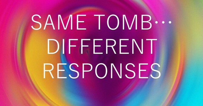 Same Tomb...Different Responses
