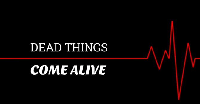 Dead Things Come Alive
