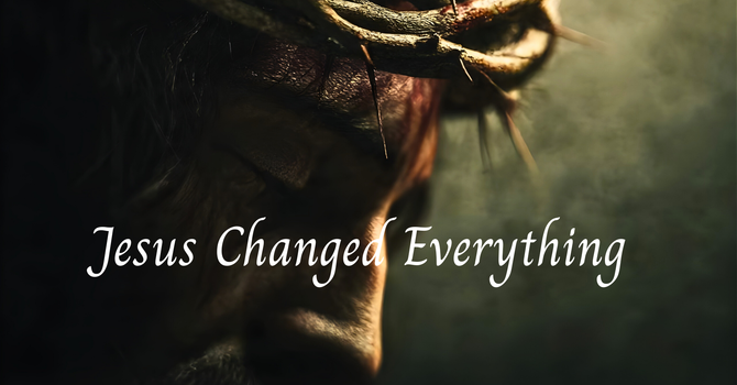 Jesus Changed Everything