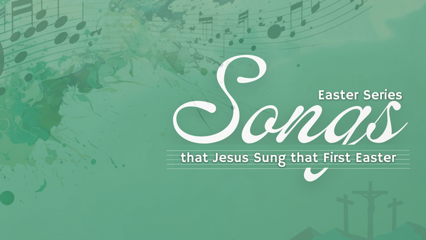 Songs that Jesus Sang that First Easter