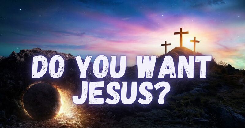Do You Want Jesus?