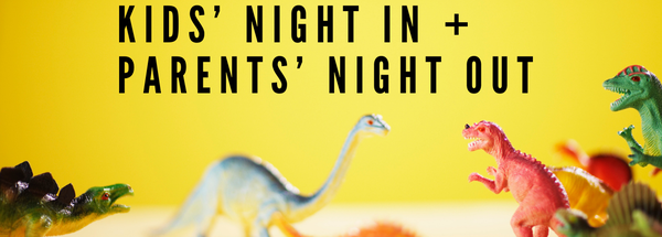 Kids’ Night In + Parents’ Night Out