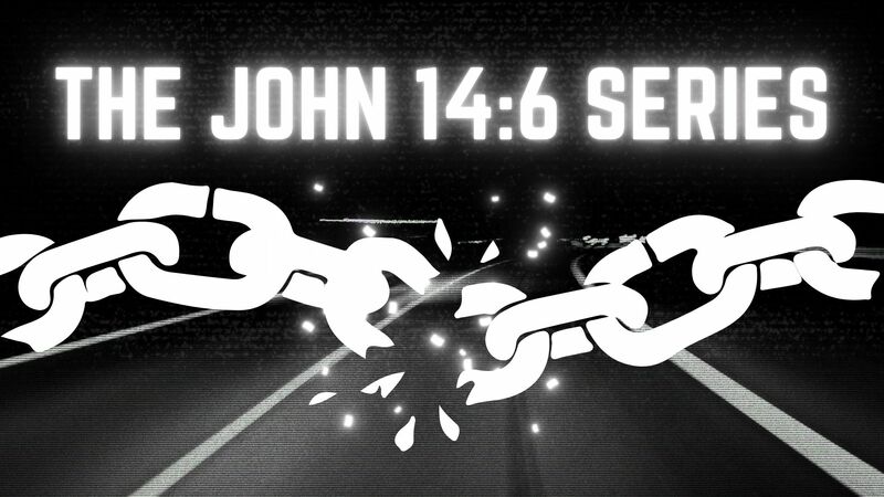 THE JOHN 14:6 SERMON SERIES