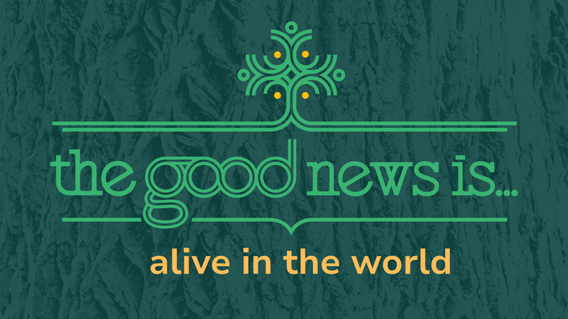 The Good News is…Alive In the World