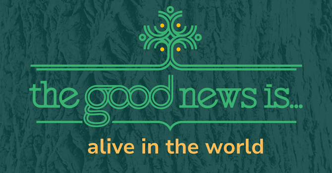 The Good News is…Alive In the World