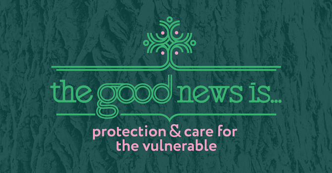 The good news is...protection and care for the vulnerable