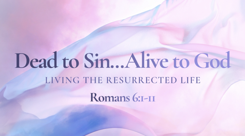 Dead to Sin...Alive to God