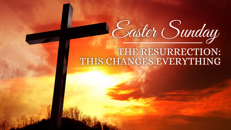 The Resurrection Changes Everything