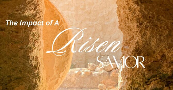 The Impact of A Risen Savior