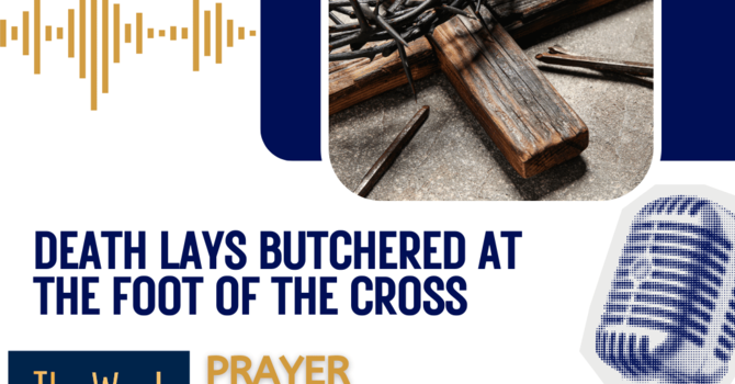 Death lays butchered at the foot of the cross (prayer)